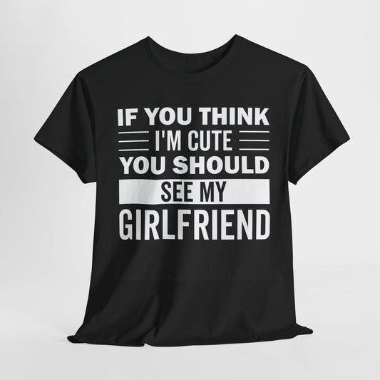 IF YOU THINK I'M CUTE YOU SHOULD SEE MY BOYFRIEND/GIRLFRIEND Couples Tshirt 2 - Couples Fashion Wear